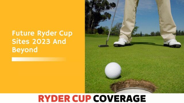 Future Ryder Cup Sites and Beyond